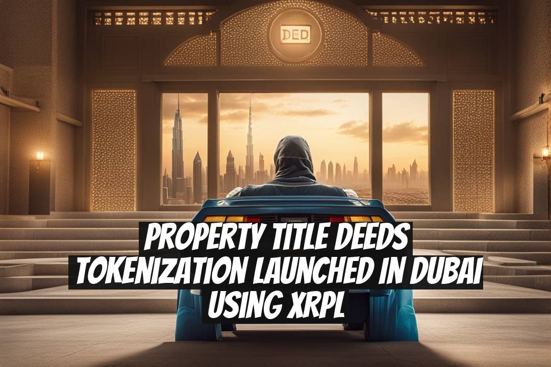 Property Title Deeds Tokenization Launched in Dubai Using XRPL