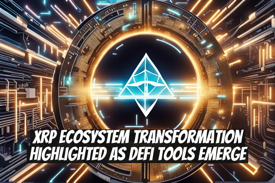 XRP Ecosystem Transformation Highlighted as DeFi Tools Emerge