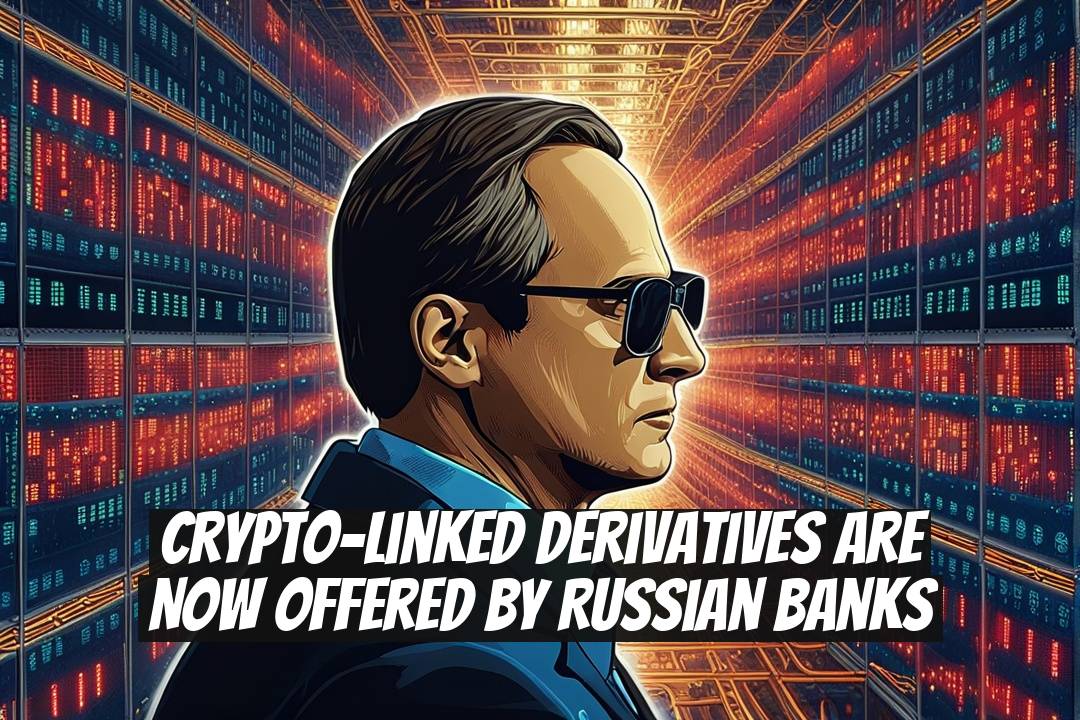 Crypto-Linked Derivatives Are Now Offered by Russian Banks