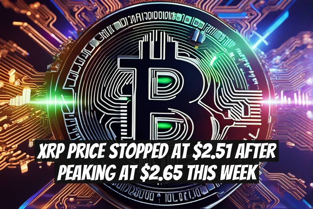 XRP Price Stopped at $2.51 After Peaking at $2.65 This Week