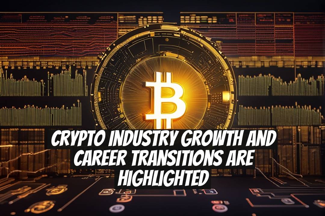 Crypto Industry Growth and Career Transitions Are Highlighted