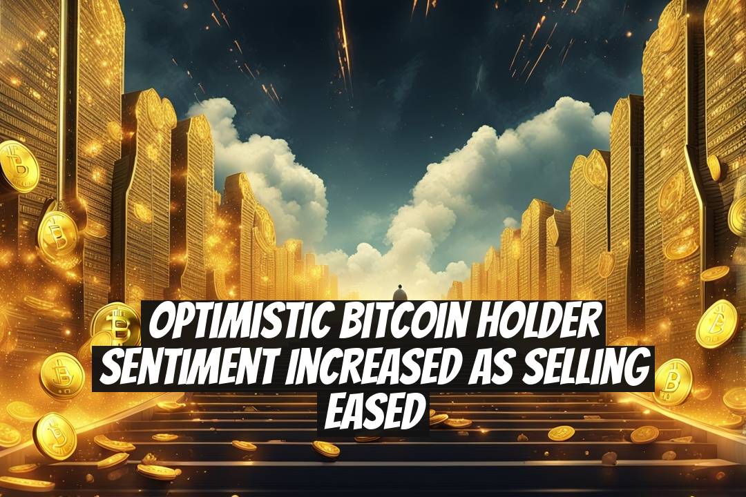 Optimistic Bitcoin Holder Sentiment Increased as Selling Eased