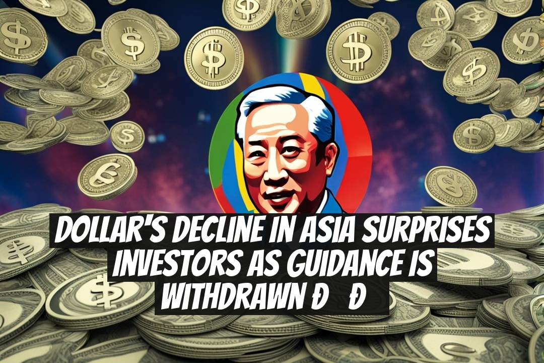 Dollar's Decline in Asia Surprises Investors as Guidance is Withdrawn ??
