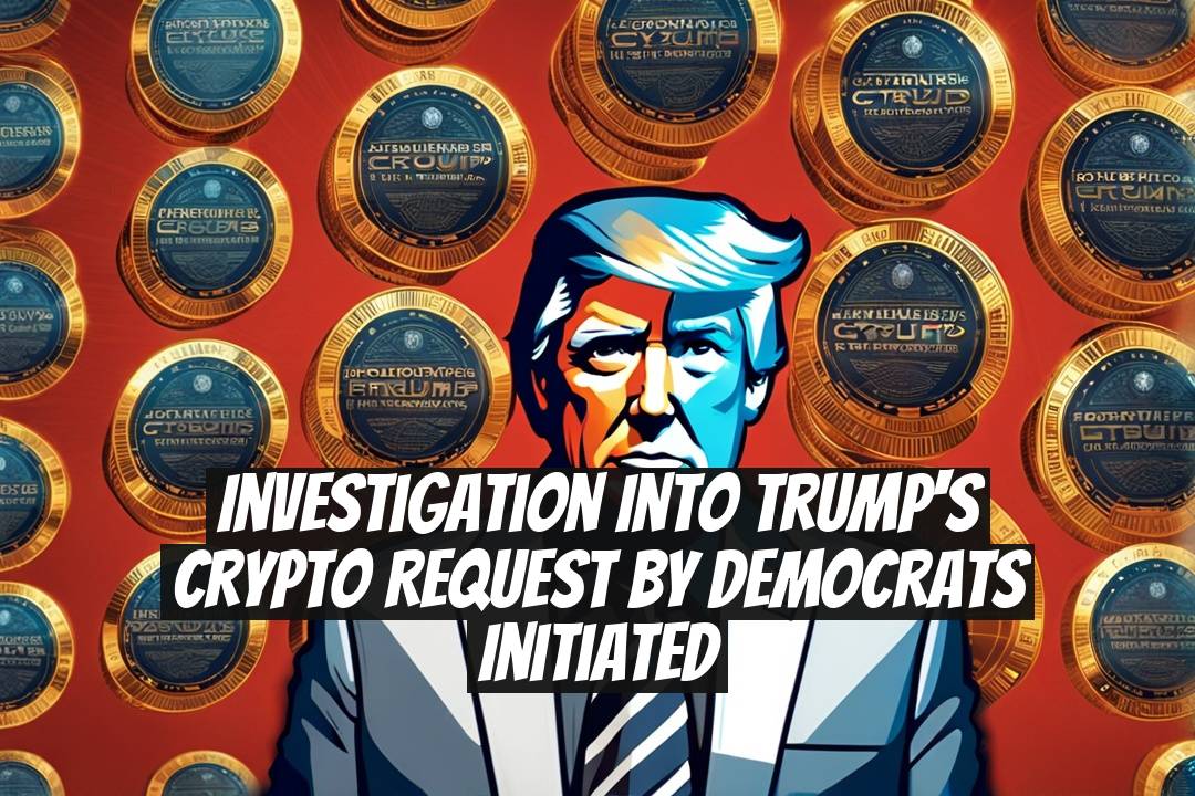 Investigation Into Trump's Crypto Request by Democrats Initiated
