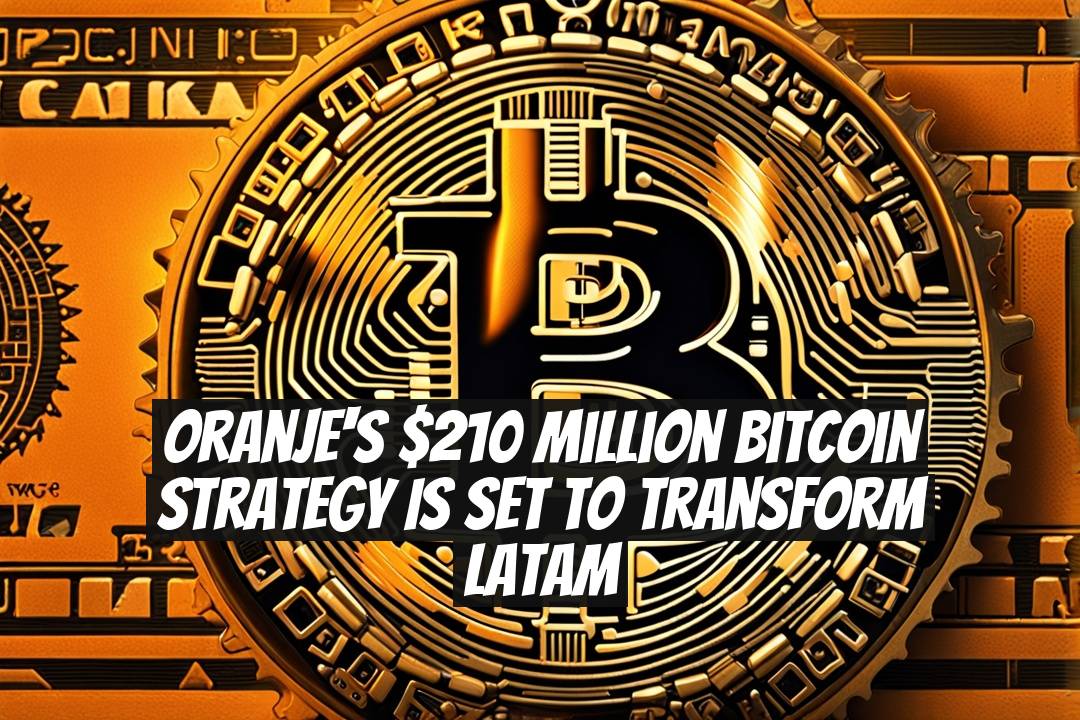 Oranje's $210 Million Bitcoin Strategy Is Set to Transform Latam