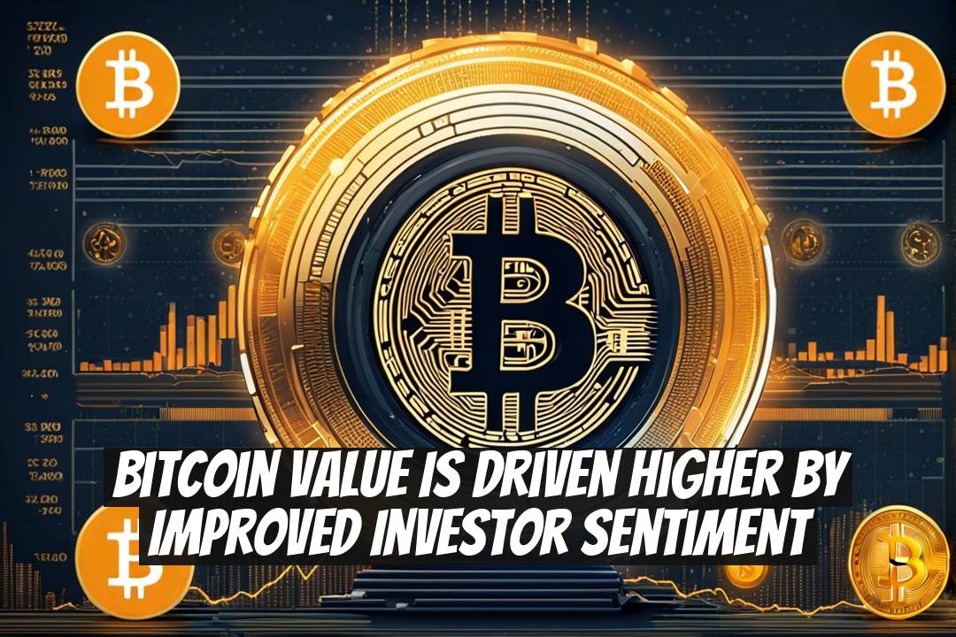 Bitcoin Value Is Driven Higher by Improved Investor Sentiment