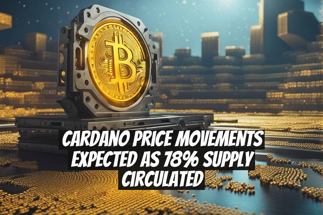 Cardano Price Movements Expected as 78% Supply Circulated