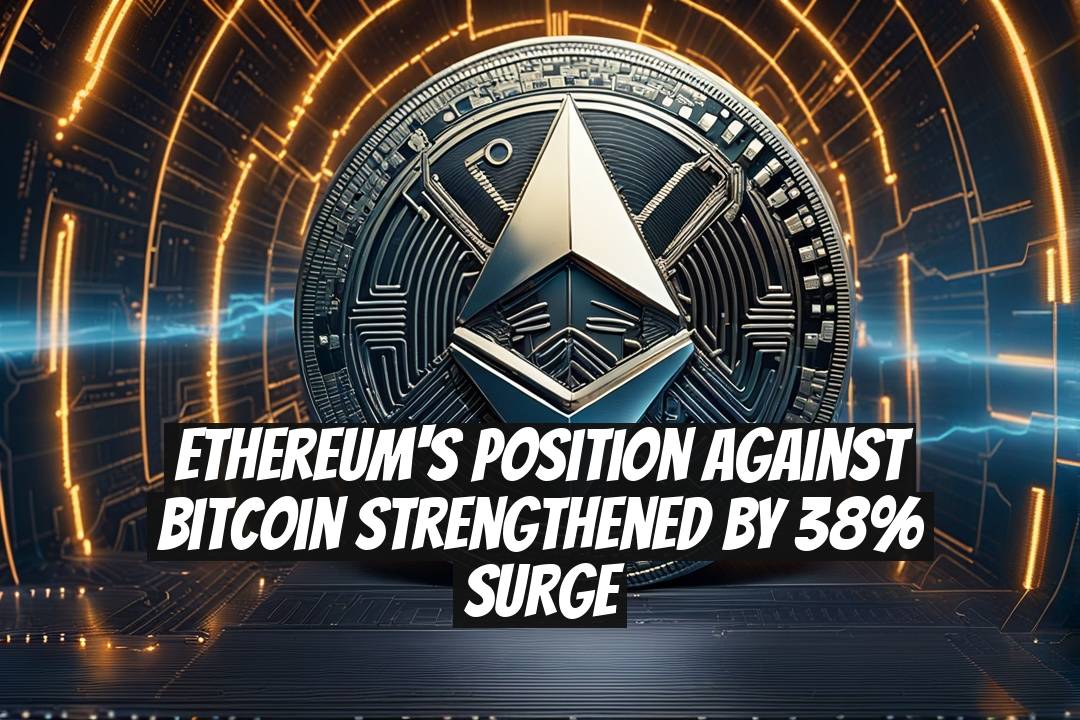Ethereum's Position Against Bitcoin Strengthened by 38% Surge