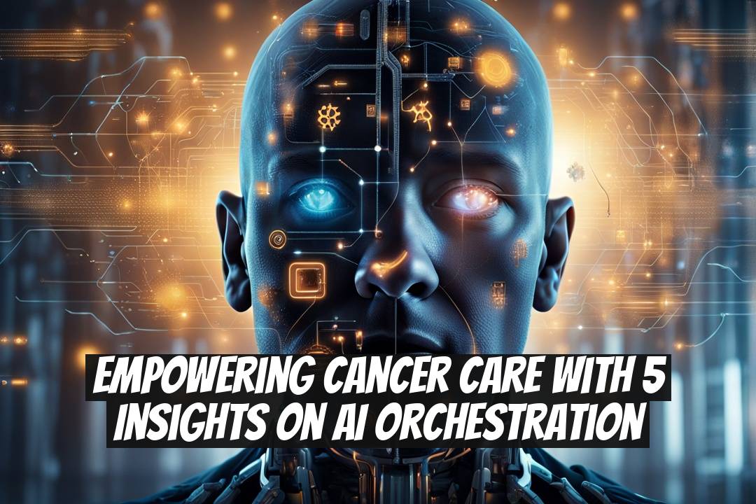 Empowering Cancer Care with 5 Insights on AI Orchestration
