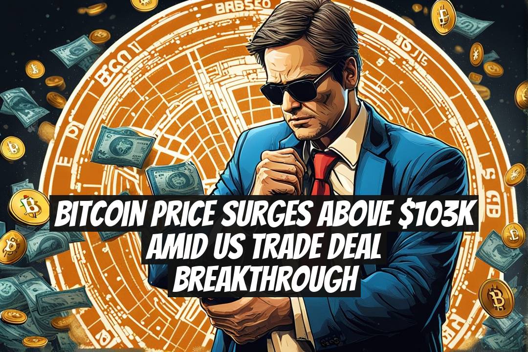 Bitcoin Price Surges Above $103K Amid US Trade Deal Breakthrough