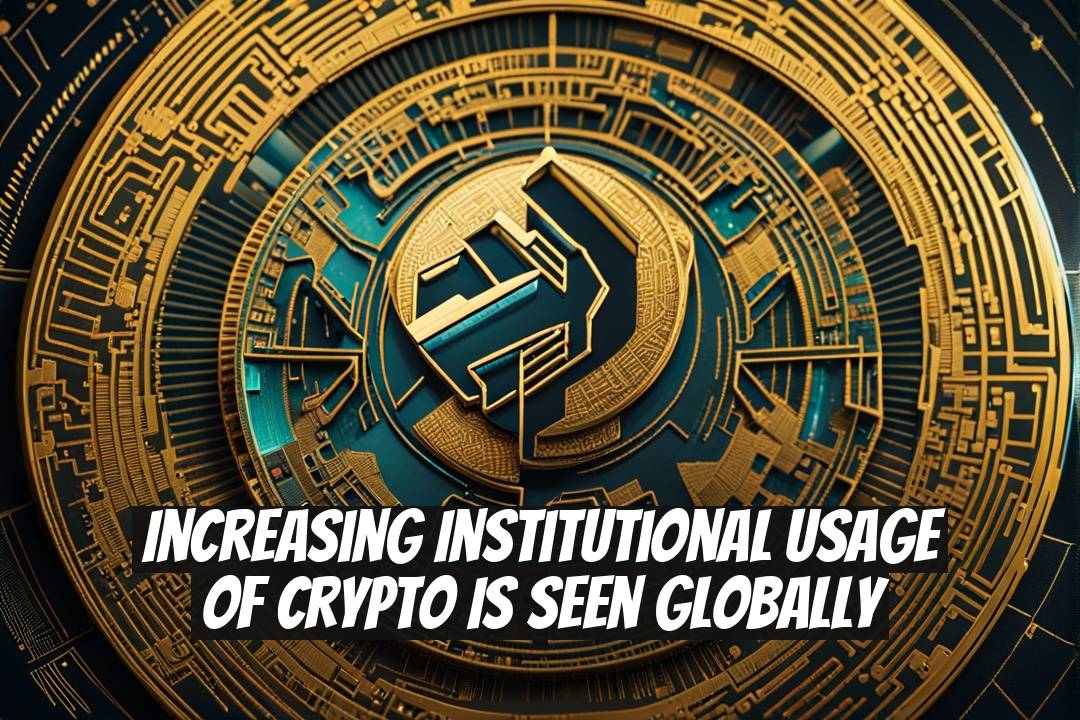 Increasing Institutional Usage of Crypto is Seen Globally