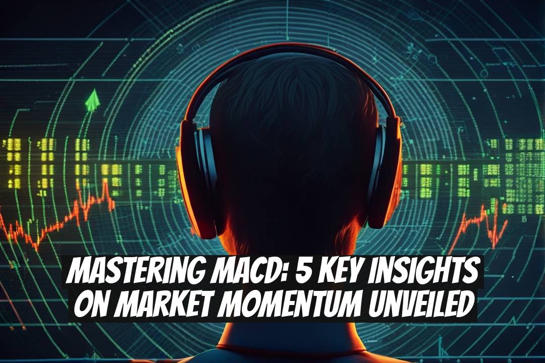 Mastering MACD: 5 Key Insights on Market Momentum Unveiled