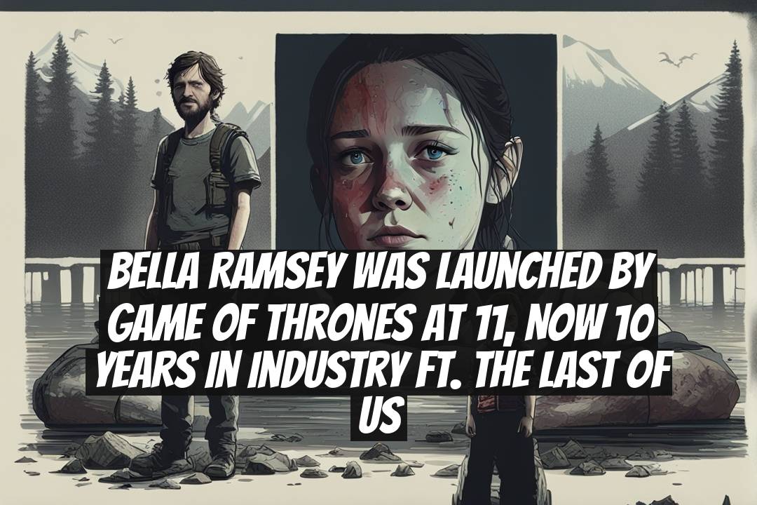 Bella Ramsey Was Launched by Game of Thrones at 11, Now 10 Years in Industry Ft. The Last of Us