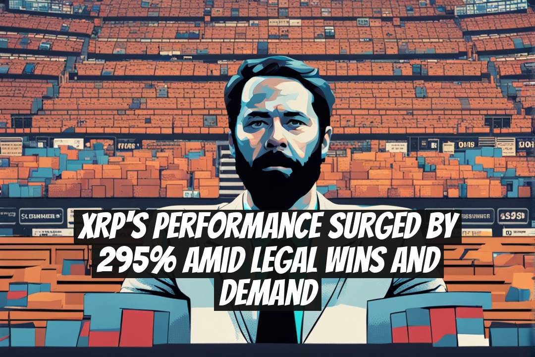XRP's Performance Surged by 295% Amid Legal Wins and Demand