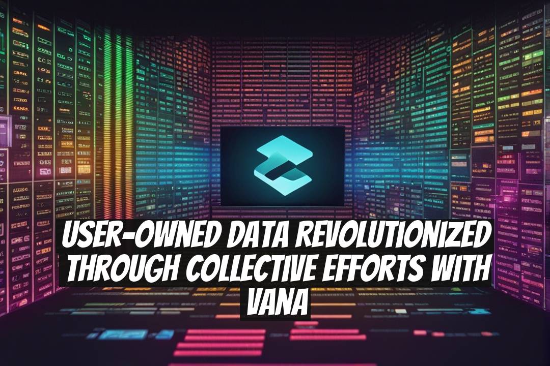User-Owned Data Revolutionized Through Collective Efforts with Vana