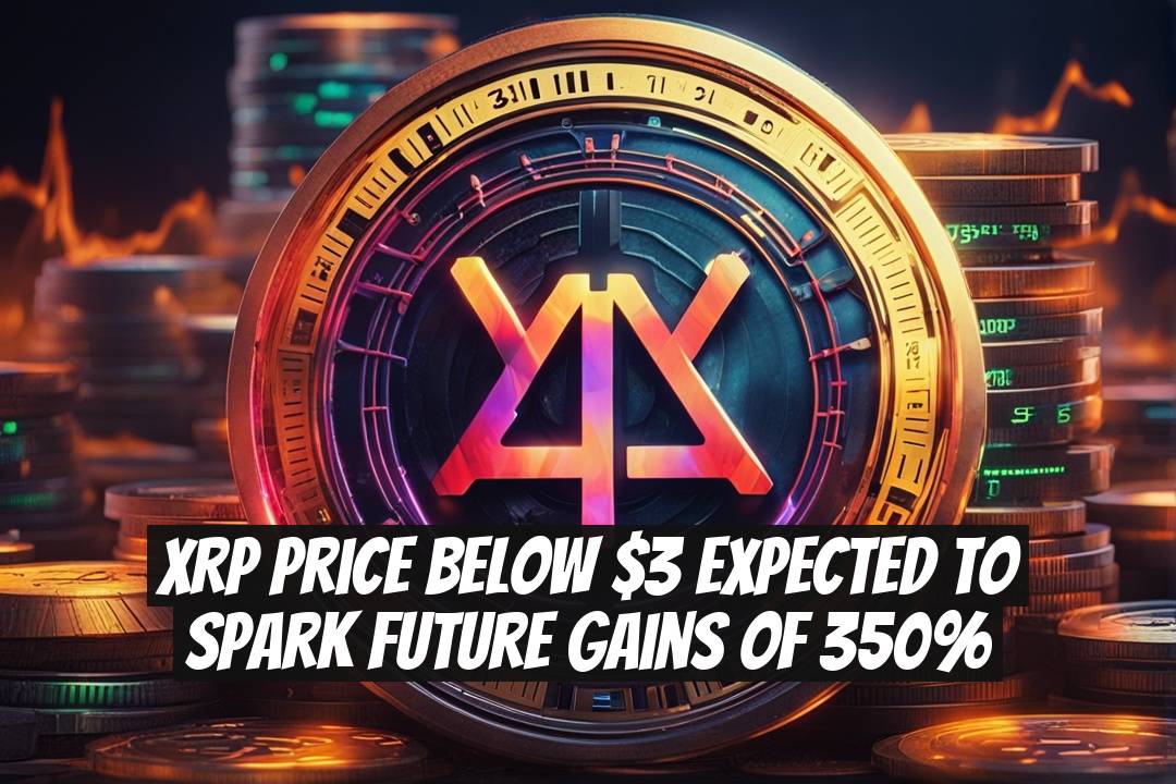 XRP Price Below $3 Expected to Spark Future Gains of 350%
