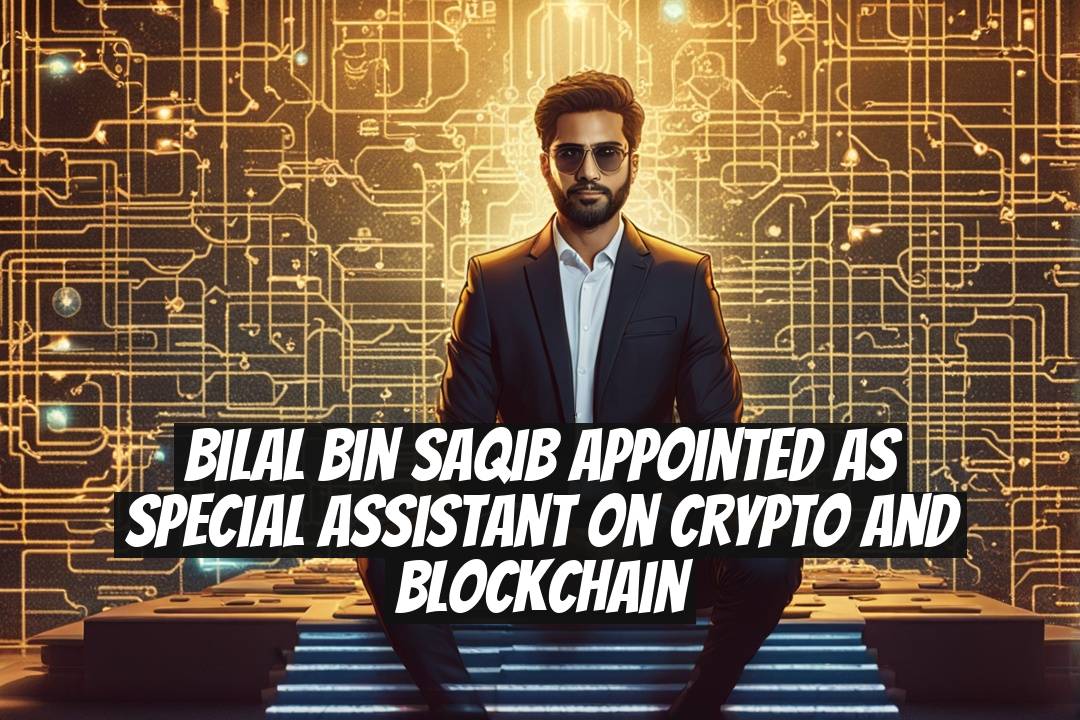 Bilal Bin Saqib Appointed as Special Assistant on Crypto and Blockchain