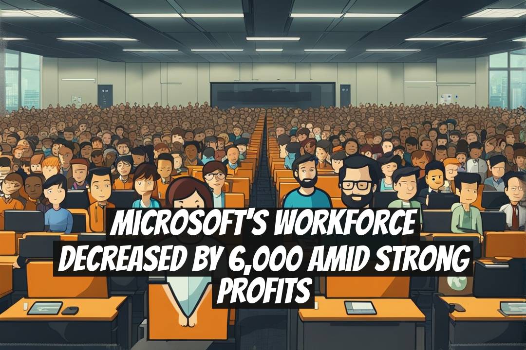 Microsoft's Workforce Decreased by 6,000 Amid Strong Profits