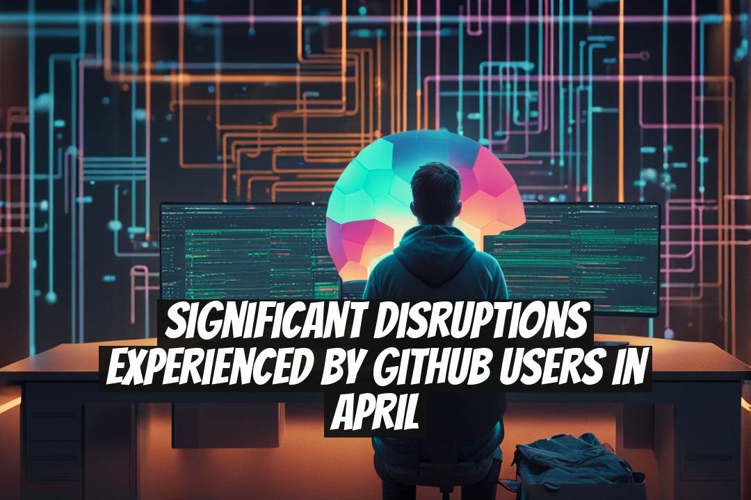 Significant Disruptions Experienced by GitHub Users in April