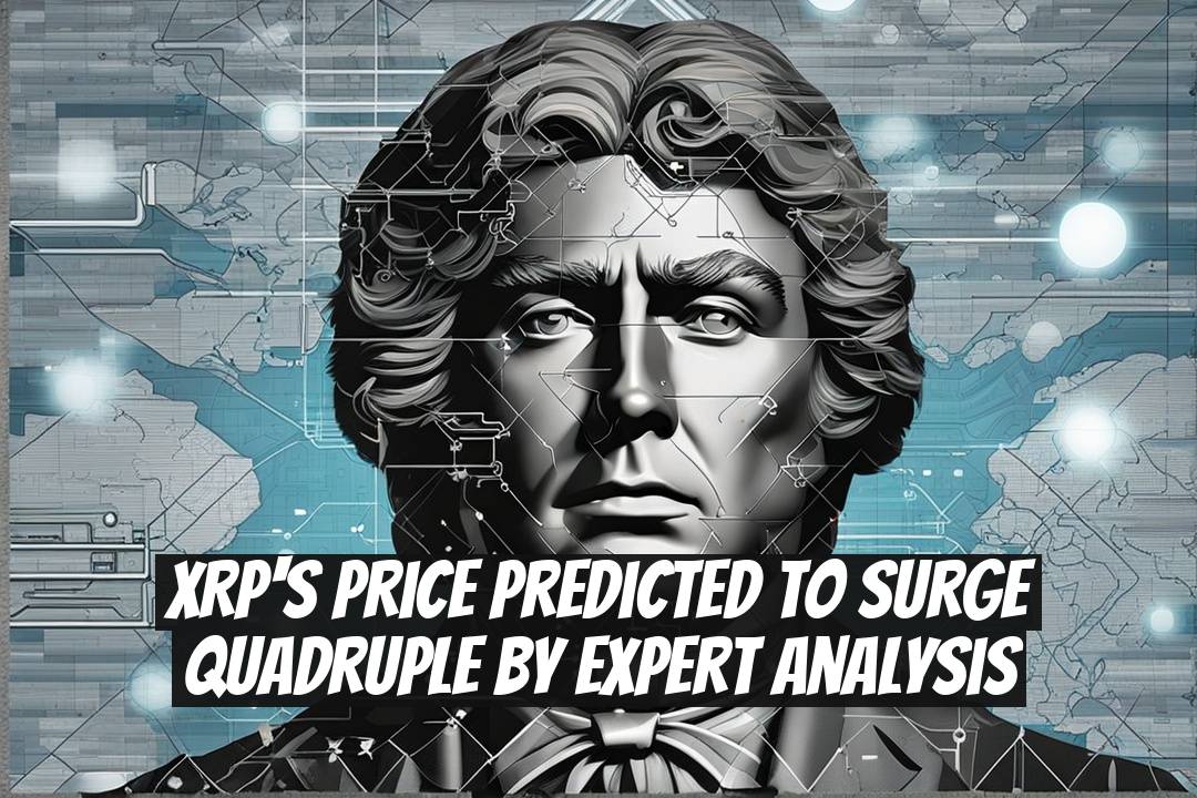 XRP's Price Predicted to Surge Quadruple by Expert Analysis