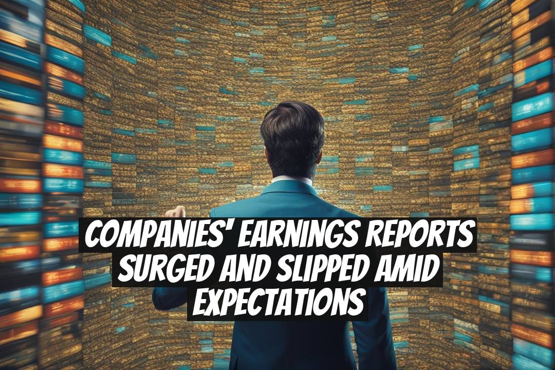 Companies' Earnings Reports Surged and Slipped Amid Expectations