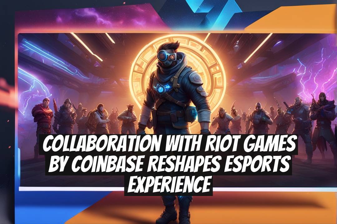 Collaboration with Riot Games by Coinbase Reshapes eSports Experience