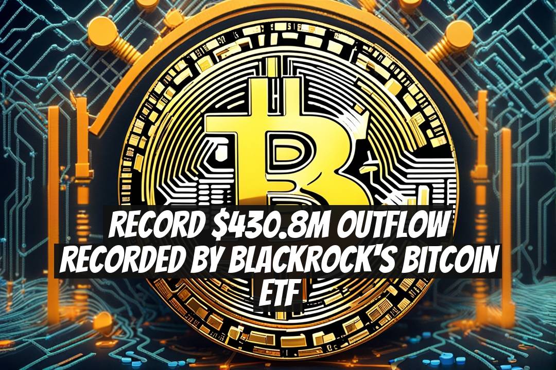 Record $430.8M Outflow Recorded by BlackRock's Bitcoin ETF