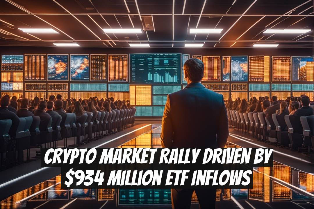 Crypto Market Rally Driven by $934 Million ETF Inflows