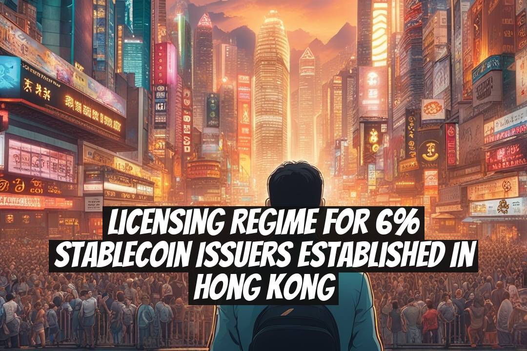 Licensing Regime for 6% Stablecoin Issuers Established in Hong Kong
