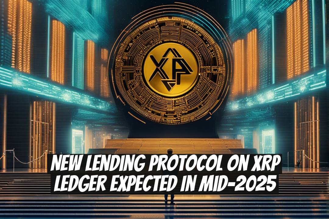 New Lending Protocol on XRP Ledger Expected in Mid-2025
