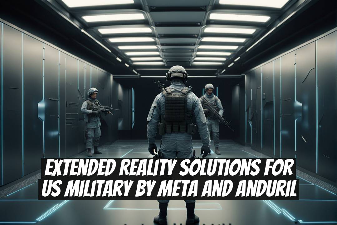 Extended Reality Solutions for US Military by Meta and Anduril