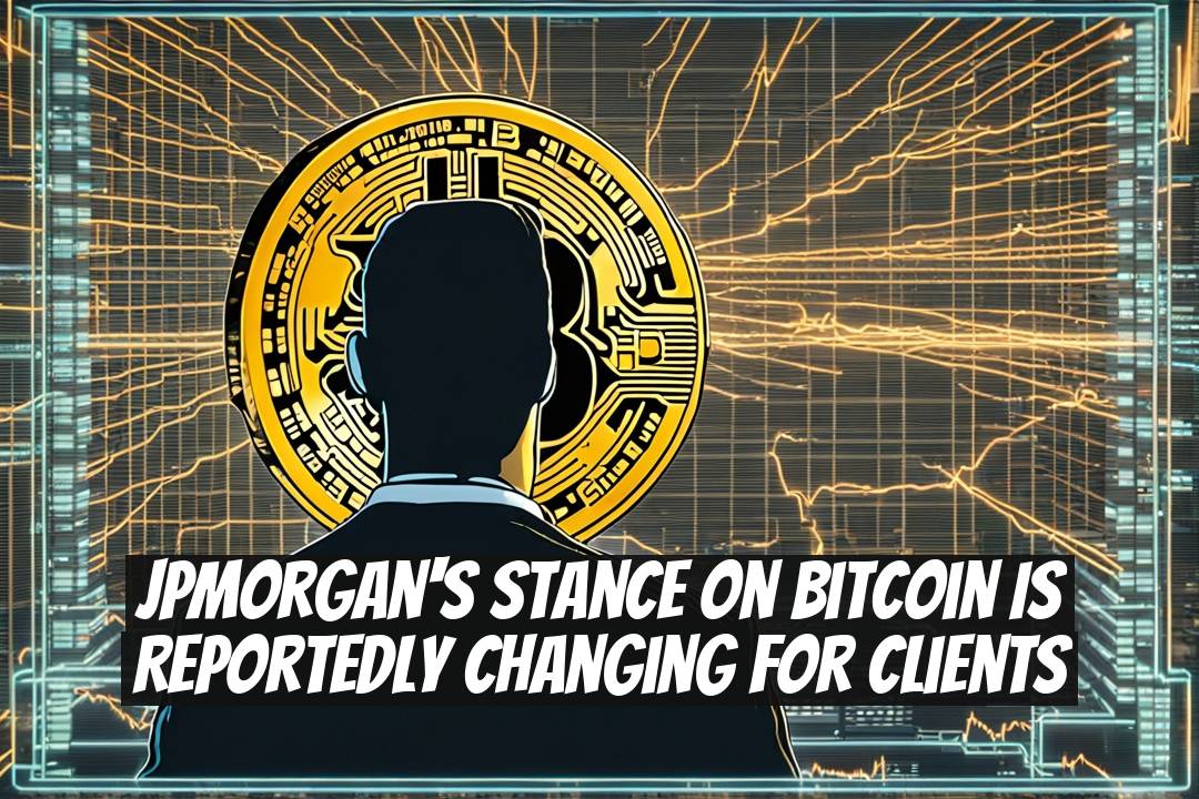 JPMorgan's Stance on Bitcoin is Reportedly Changing for Clients