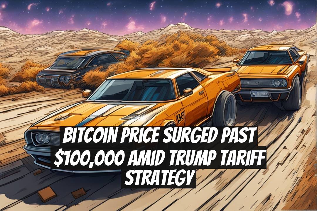 Bitcoin Price Surged Past $100,000 Amid Trump Tariff Strategy