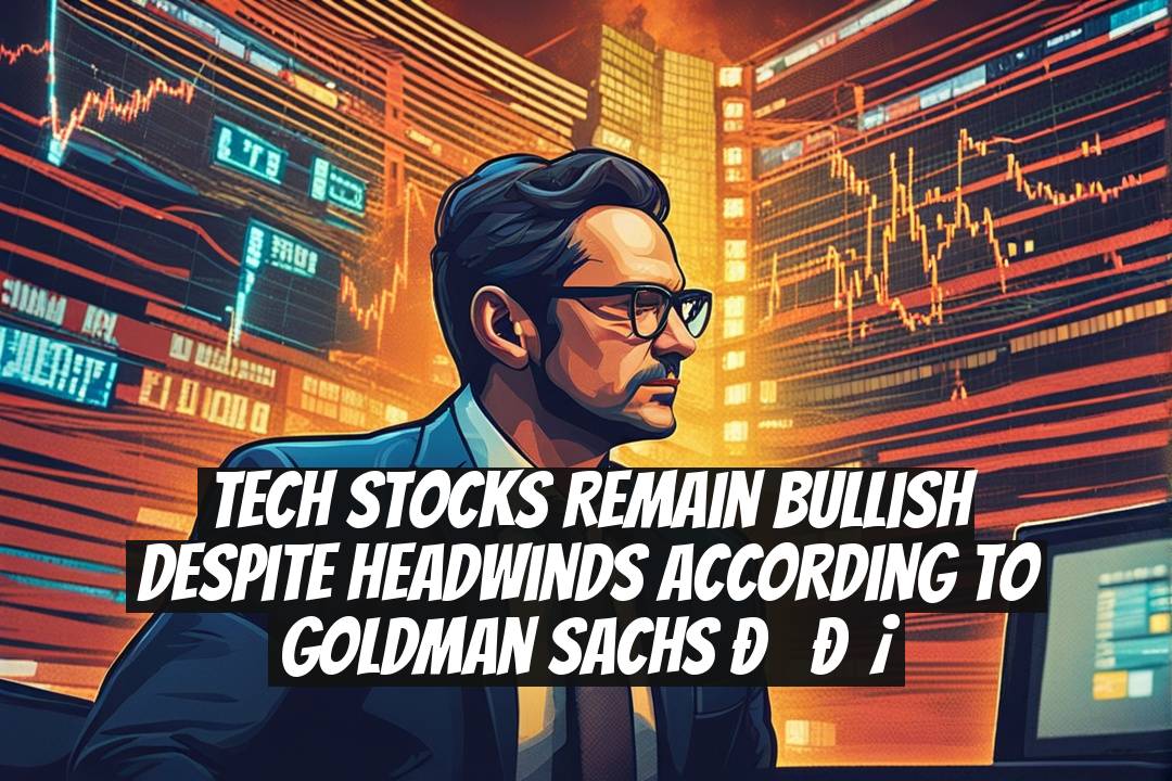 Tech Stocks Remain Bullish Despite Headwinds According to Goldman Sachs ??