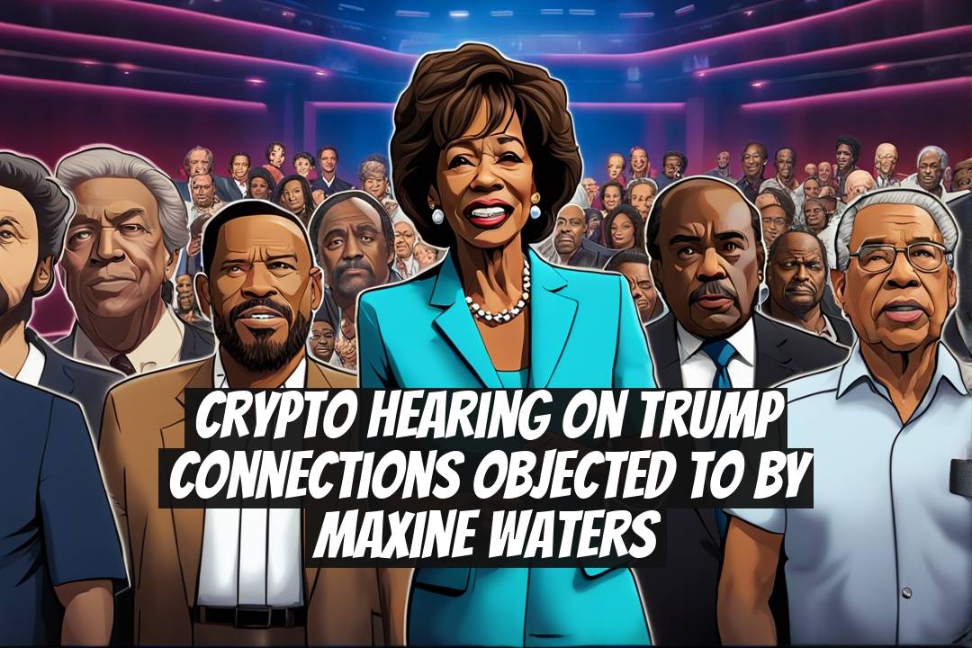 Crypto Hearing on Trump Connections Objected to by Maxine Waters