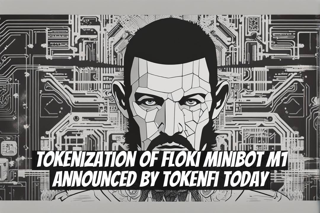 Tokenization of Floki Minibot M1 Announced by TokenFi Today
