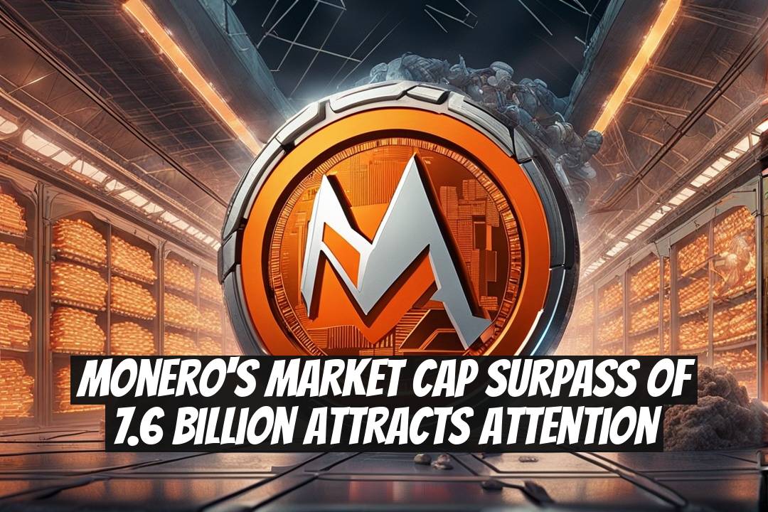 Monero's Market Cap Surpass of 7.6 Billion Attracts Attention