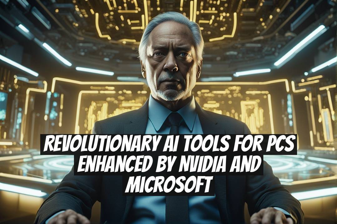 Revolutionary AI Tools for PCs Enhanced by NVIDIA and Microsoft