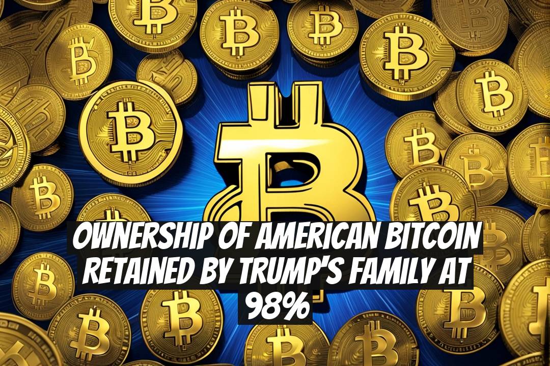 Ownership of American Bitcoin Retained by Trump's Family at 98%