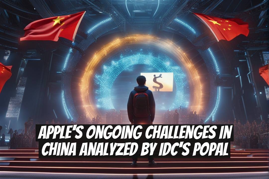 Apple's Ongoing Challenges in China Analyzed by IDC's Popal