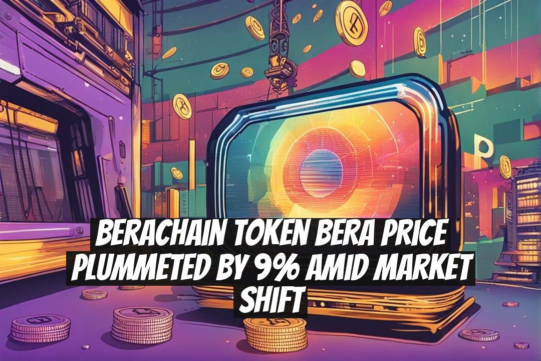 Berachain Token BERA Price Plummeted by 9% Amid Market Shift