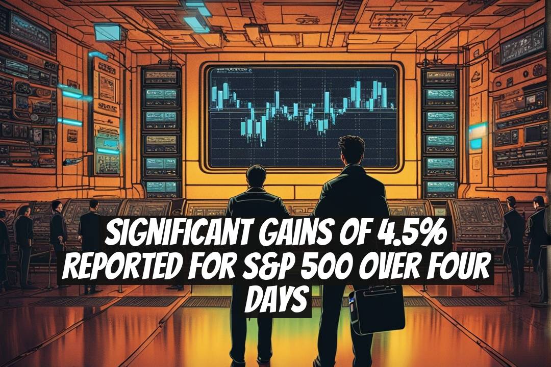 Significant Gains of 4.5% Reported for S&P 500 Over Four Days