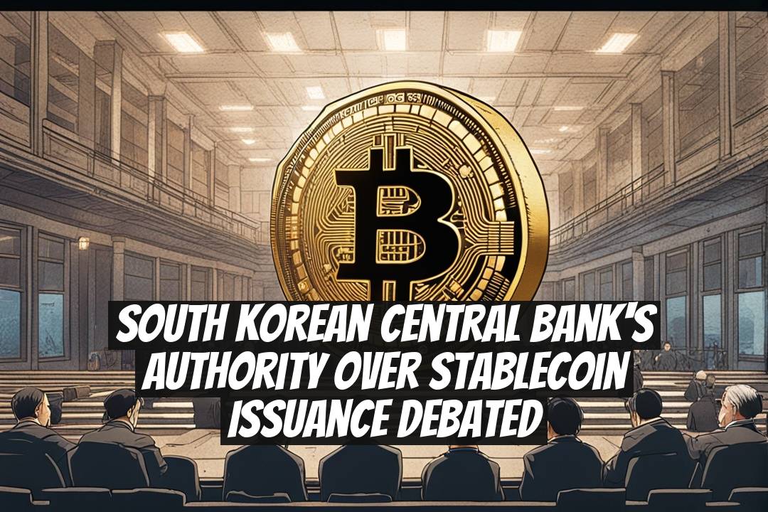 South Korean Central Bank's Authority Over Stablecoin Issuance Debated