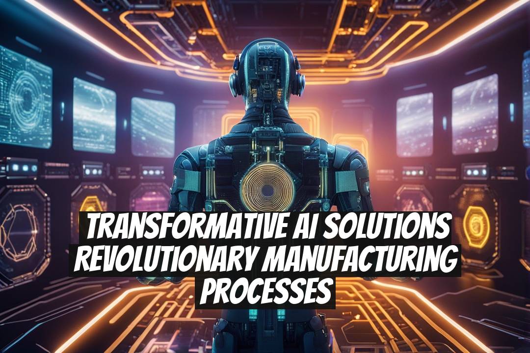 Transformative AI Solutions Revolutionary Manufacturing Processes