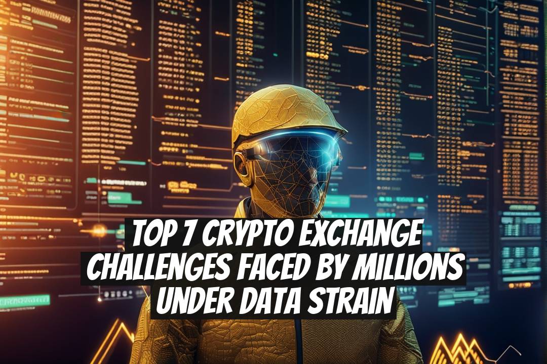 Top 7 Crypto Exchange Challenges Faced by Millions Under Data Strain
