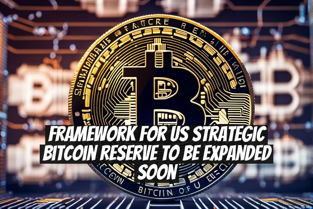 Framework for US Strategic Bitcoin Reserve to be Expanded Soon