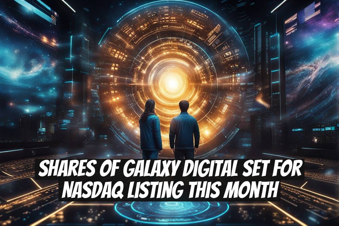 Shares of Galaxy Digital Set for Nasdaq Listing This Month