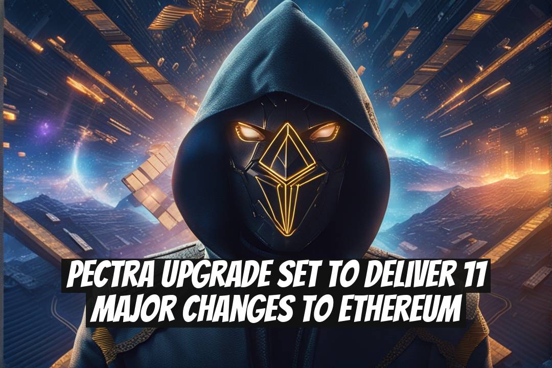Pectra Upgrade Set to Deliver 11 Major Changes to Ethereum