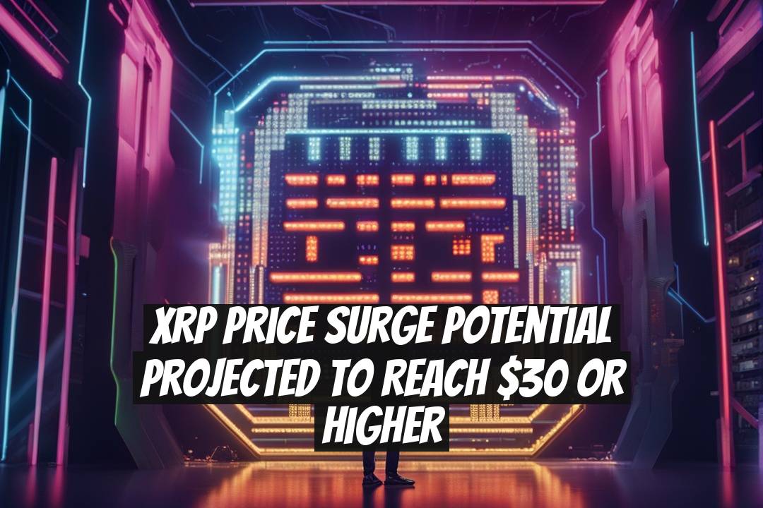 XRP Price Surge Potential Projected to Reach $30 or Higher