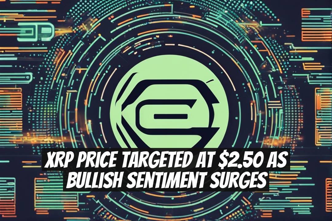 XRP Price Targeted at $2.50 as Bullish Sentiment Surges